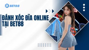 Đánh Xóc Đĩa Online Tại BET88