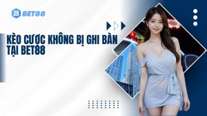 Kèo Cược Không Bị Ghi Bàn tại BET88