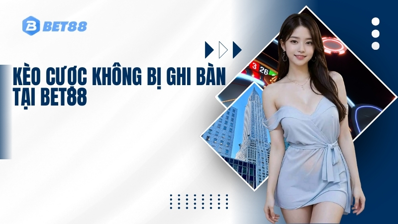 Kèo Cược Không Bị Ghi Bàn tại BET88