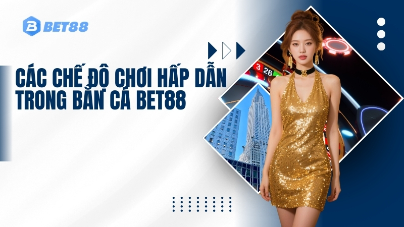 Các chế độ chơi hấp dẫn trong bắn cá BET88