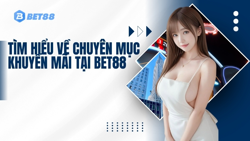 Tìm hiểu về chuyên mục Khuyến mãi tại BET88