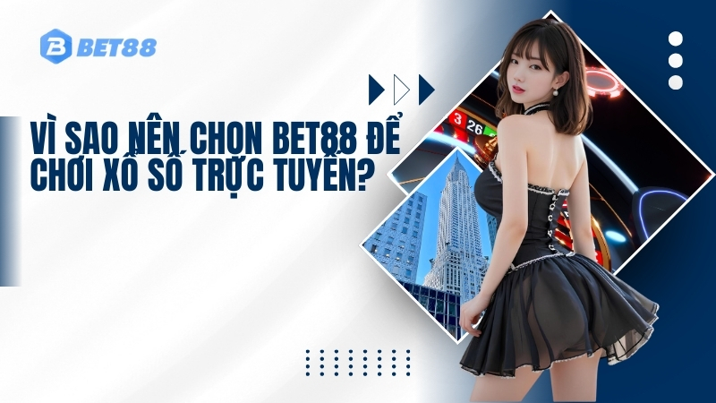 Vì sao nên chọn BET88 để chơi xổ số trực tuyến?