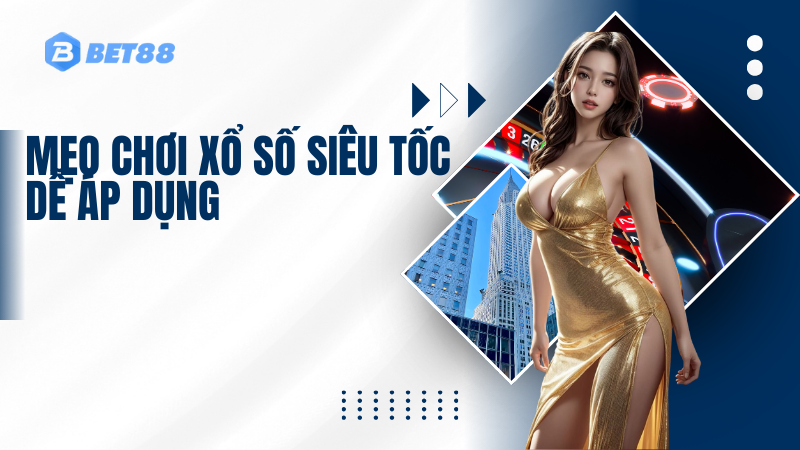 Mẹo Chơi Xổ Số Siêu Tốc Dễ Áp Dụng