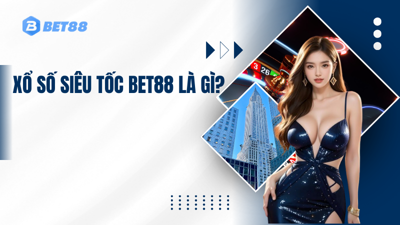 Xổ Số Siêu Tốc BET88 Là Gì?